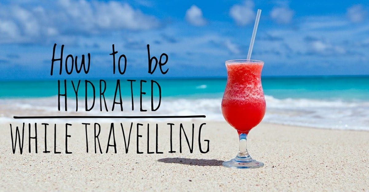How To Be Hydrated While Travelling?